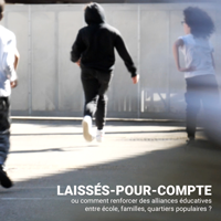 Film documentaire : Laissés-pour-compte ou comment renforcer des alliances éducatives entre école, familles, quartiers populaires ?